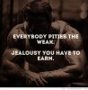 Everybody Pities The Weak....jpg