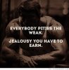 Everybody Pities The Weak....jpg Everybody Pities The Weak....jpg